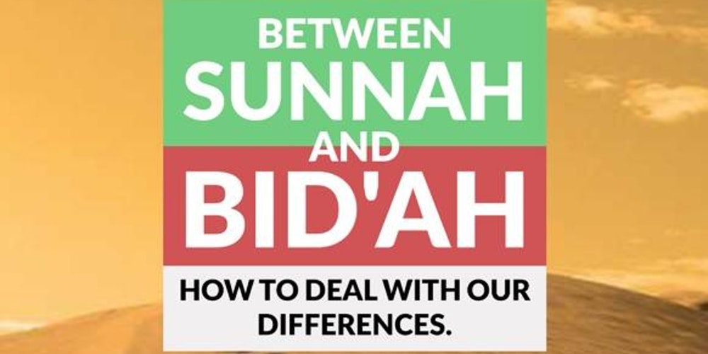 Between Sunnah and Bid'ah - How to deal with our differences